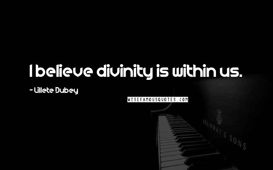 Lillete Dubey quotes: I believe divinity is within us.