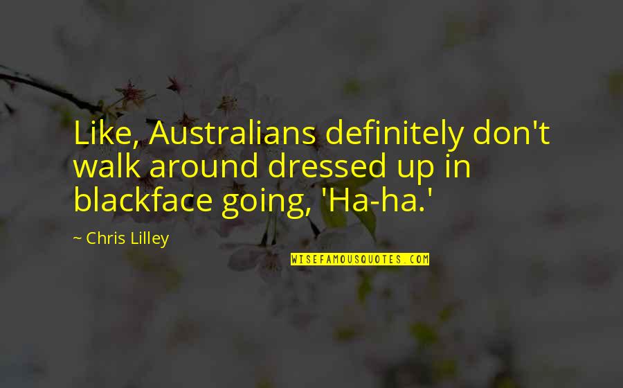 Lilley's Quotes By Chris Lilley: Like, Australians definitely don't walk around dressed up