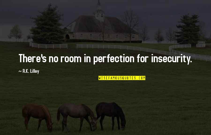 Lilley's Quotes By R.K. Lilley: There's no room in perfection for insecurity.