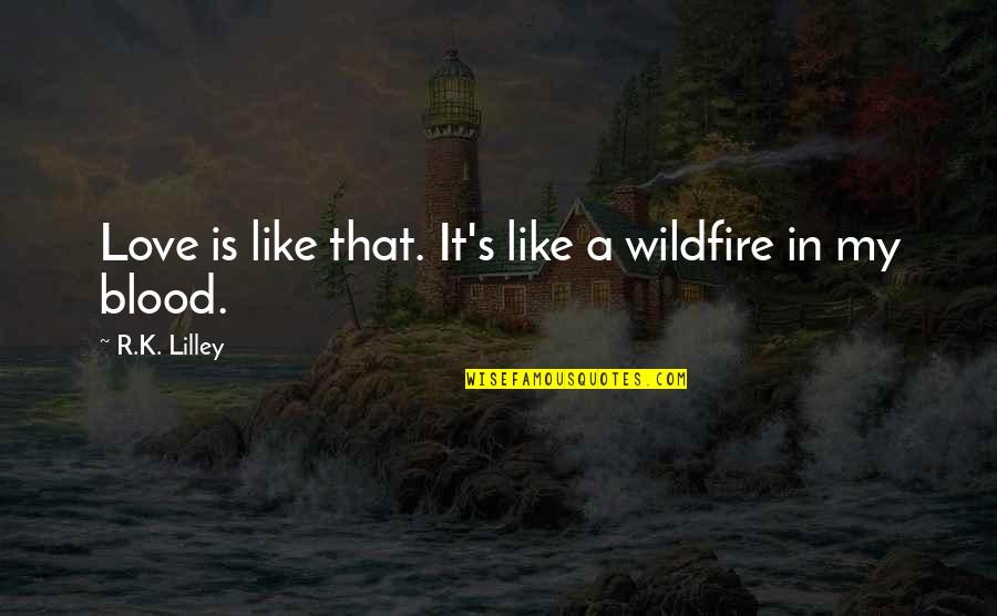 Lilley's Quotes By R.K. Lilley: Love is like that. It's like a wildfire