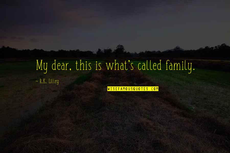 Lilley's Quotes By R.K. Lilley: My dear, this is what's called family.