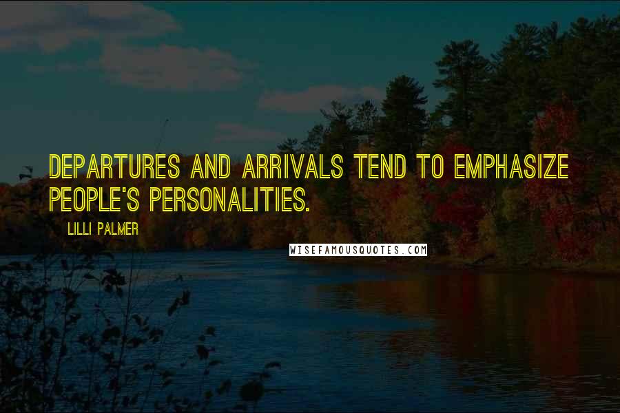 Lilli Palmer quotes: Departures and arrivals tend to emphasize people's personalities.