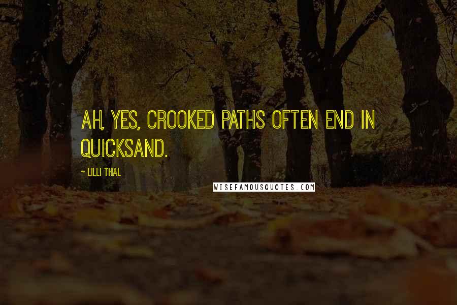 Lilli Thal quotes: Ah, yes, crooked paths often end in quicksand.