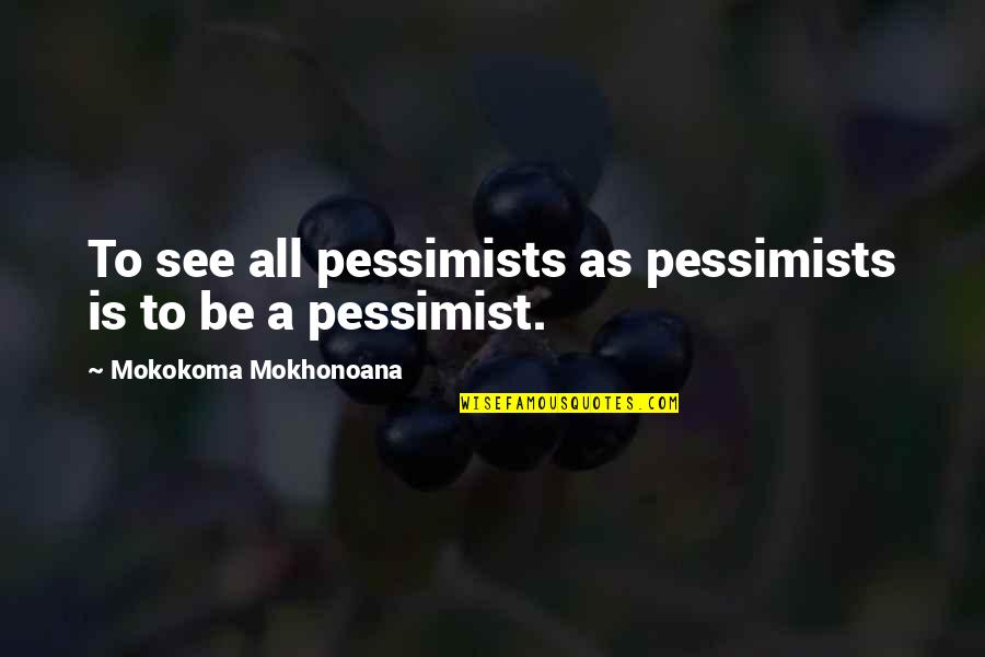 Lillian And Marcus Quotes By Mokokoma Mokhonoana: To see all pessimists as pessimists is to Lillian And Marcus Quotes By Mokokoma Mokhonoana: To see all pessimists as pessimists is to