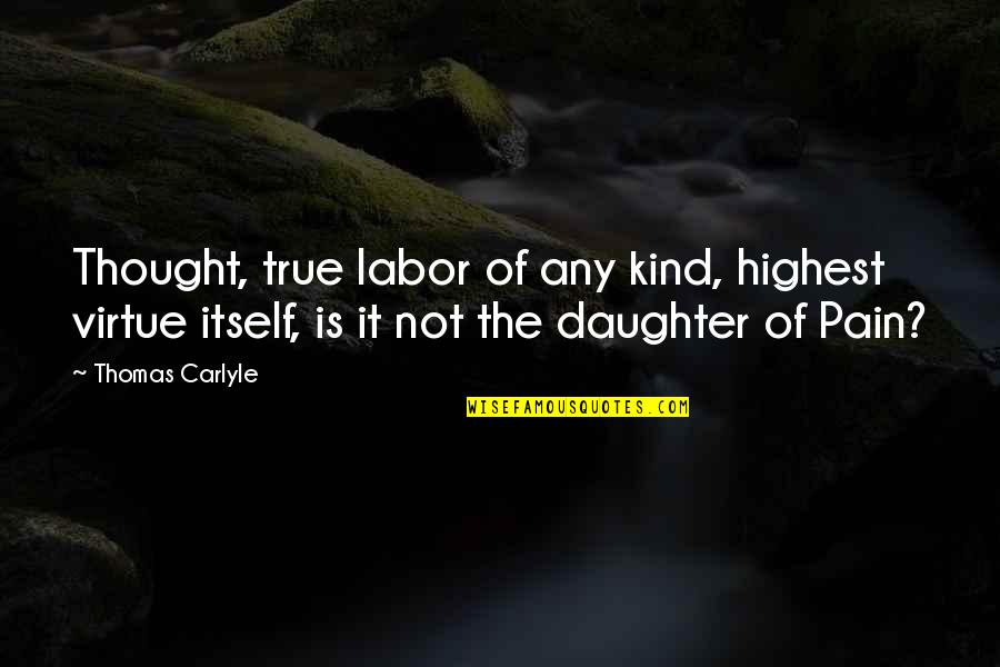 Lillian Bounds Quotes By Thomas Carlyle: Thought, true labor of any kind, highest virtue