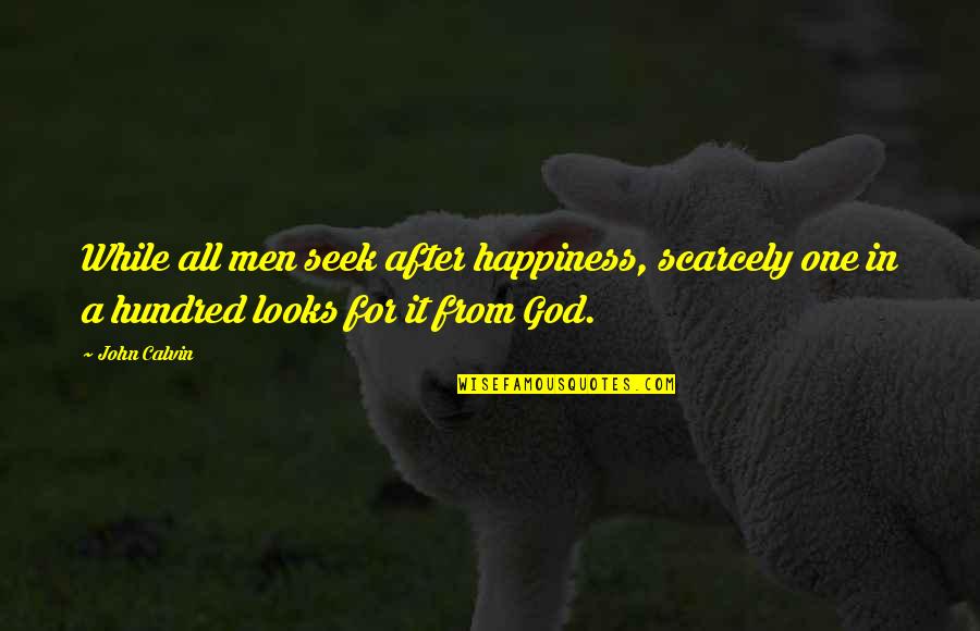 Lillian Cahn Quotes By John Calvin: While all men seek after happiness, scarcely one