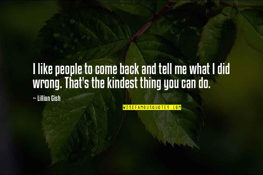Lillian Gish Quotes By Lillian Gish: I like people to come back and tell Lillian Gish Quotes By Lillian Gish: I like people to come back and tell