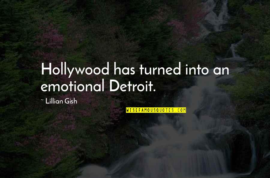 Lillian Gish Quotes By Lillian Gish: Hollywood has turned into an emotional Detroit. Lillian Gish Quotes By Lillian Gish: Hollywood has turned into an emotional Detroit.