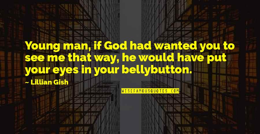 Lillian Gish Quotes By Lillian Gish: Young man, if God had wanted you to Lillian Gish Quotes By Lillian Gish: Young man, if God had wanted you to