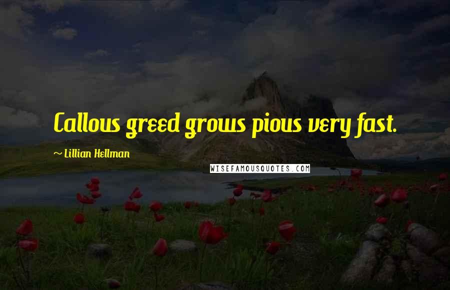 Lillian Hellman quotes: Callous greed grows pious very fast.