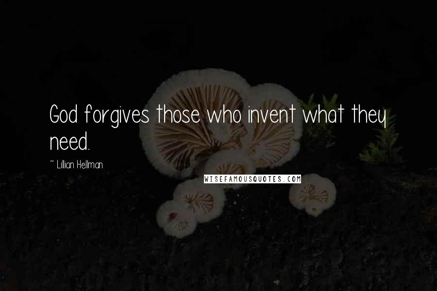 Lillian Hellman quotes: God forgives those who invent what they need.