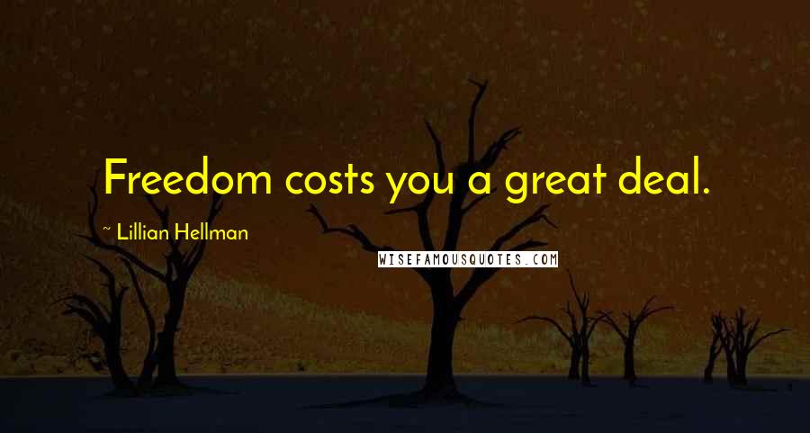 Lillian Hellman quotes: Freedom costs you a great deal.