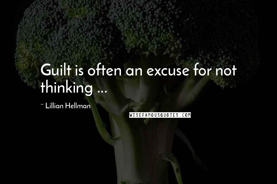 Lillian Hellman quotes: Guilt is often an excuse for not thinking ...