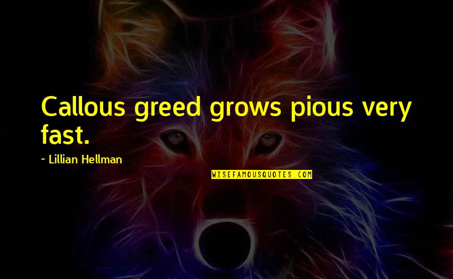 Lillian Hellman Quotes By Lillian Hellman: Callous greed grows pious very fast.