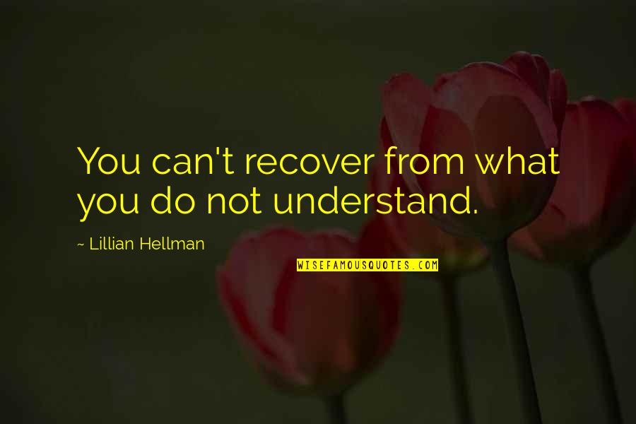 Lillian Hellman Quotes By Lillian Hellman: You can't recover from what you do not