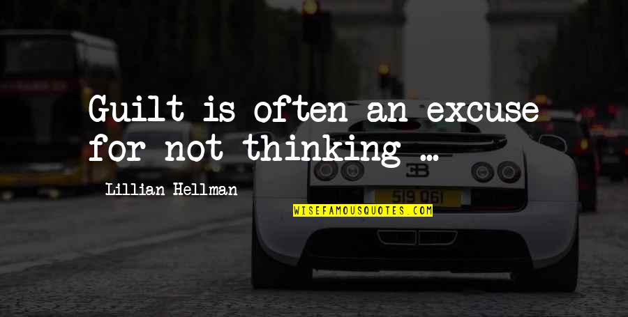 Lillian Hellman Quotes By Lillian Hellman: Guilt is often an excuse for not thinking