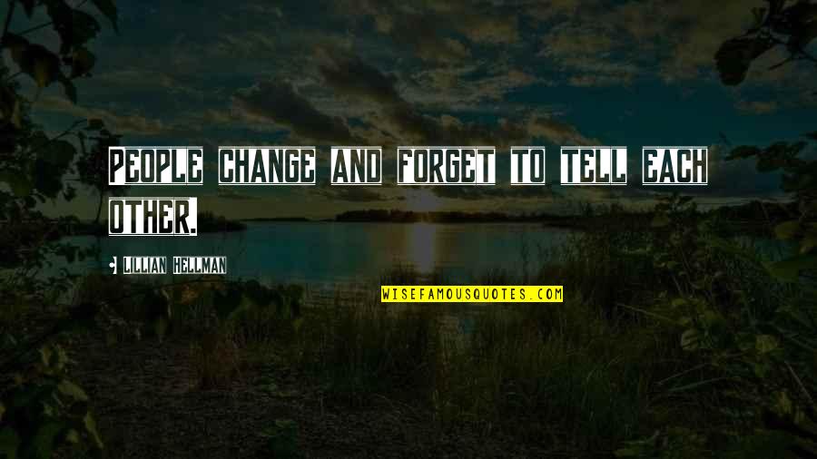 Lillian Hellman Quotes By Lillian Hellman: People change and forget to tell each other.