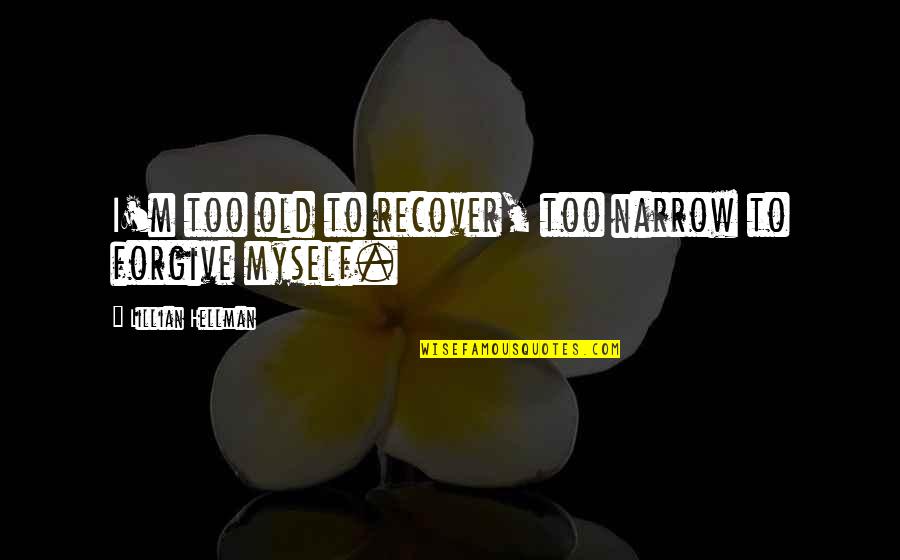 Lillian Hellman Quotes By Lillian Hellman: I'm too old to recover, too narrow to
