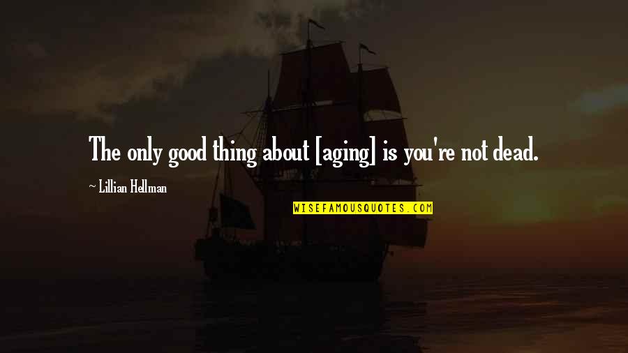 Lillian Hellman Quotes By Lillian Hellman: The only good thing about [aging] is you're