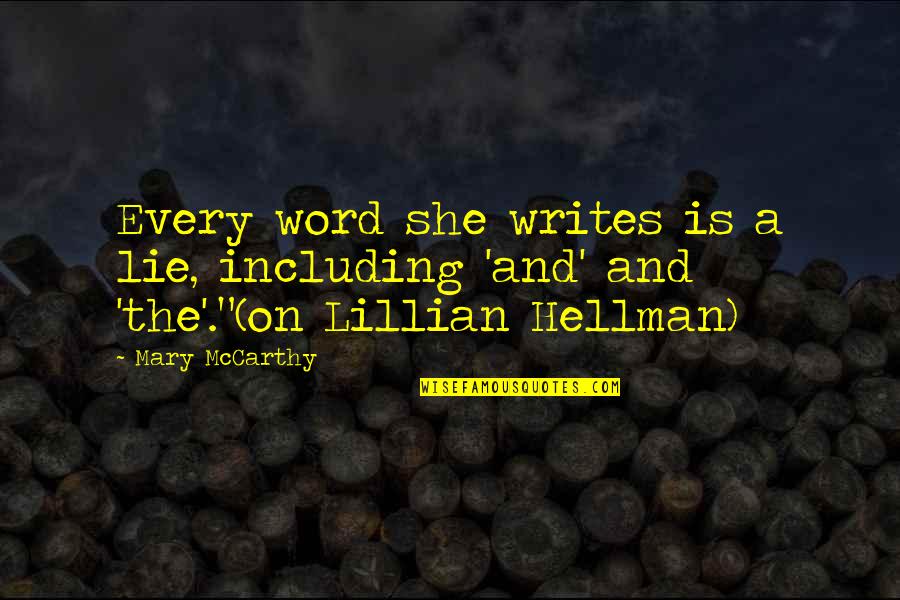 Lillian Hellman Quotes By Mary McCarthy: Every word she writes is a lie, including