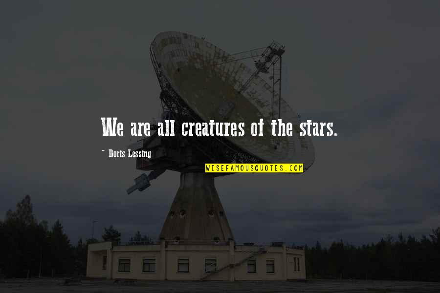 Lillian Lynburn Quotes By Doris Lessing: We are all creatures of the stars. Lillian Lynburn Quotes By Doris Lessing: We are all creatures of the stars.