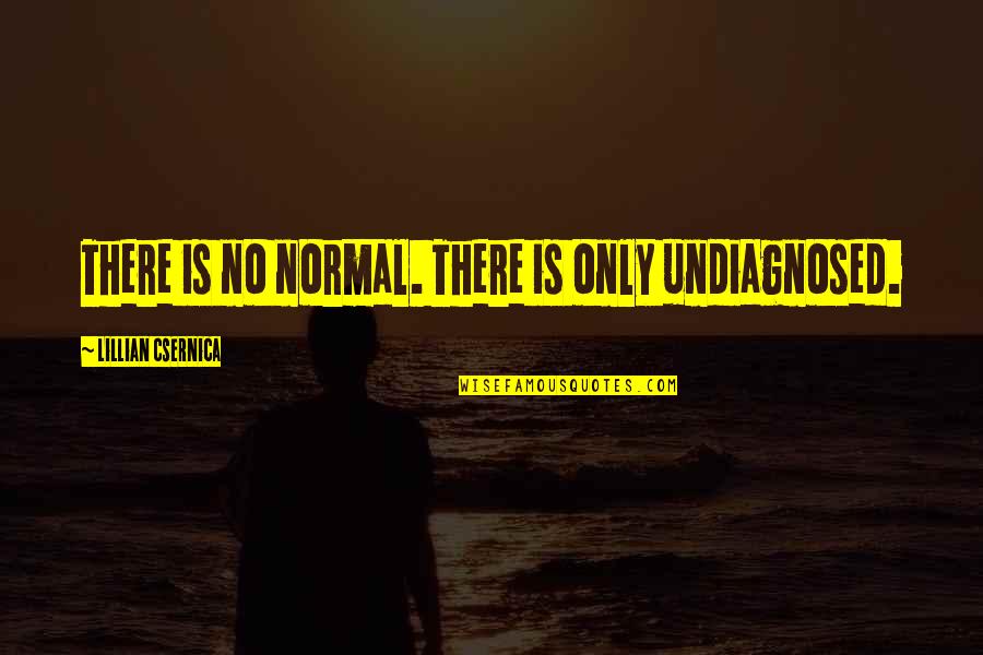 Lillian Quotes By Lillian Csernica: There is no normal. There is only undiagnosed.