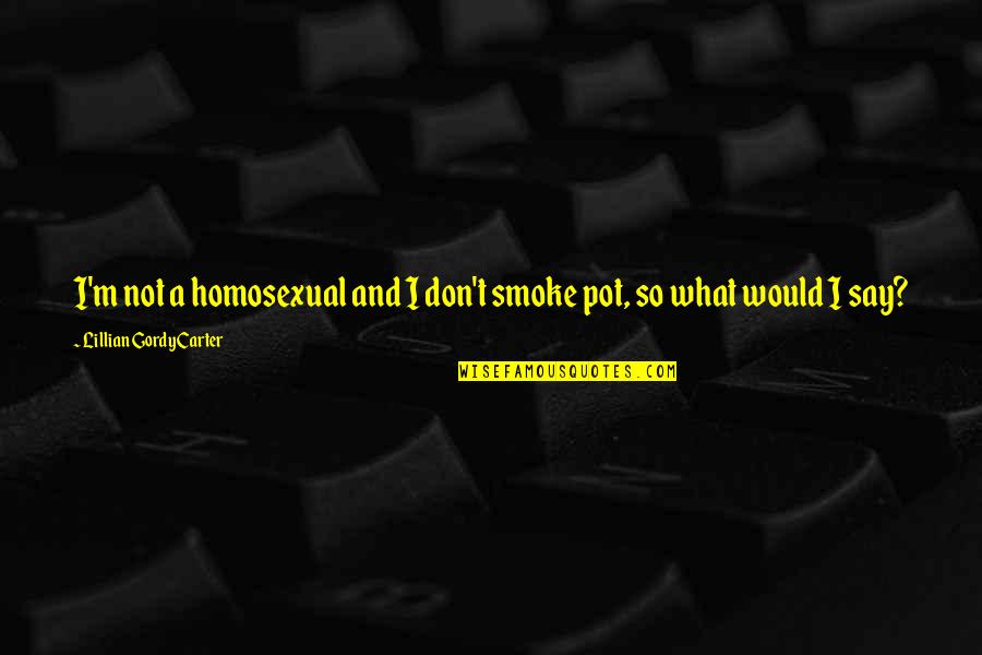 Lillian Quotes By Lillian Gordy Carter: I'm not a homosexual and I don't smoke