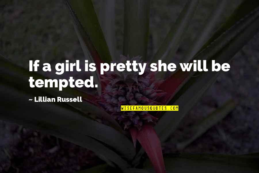 Lillian Quotes By Lillian Russell: If a girl is pretty she will be