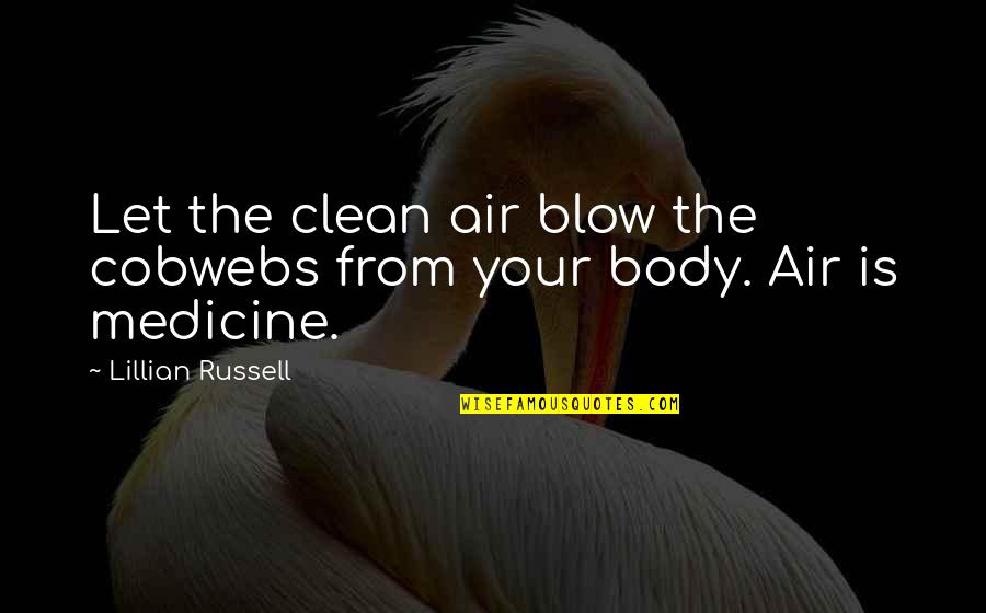 Lillian Russell Quotes By Lillian Russell: Let the clean air blow the cobwebs from
