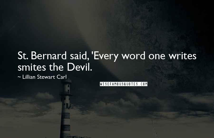 Lillian Stewart Carl quotes: St. Bernard said, 'Every word one writes smites the Devil.