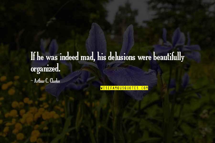 Lilliane Debbie Quotes By Arthur C. Clarke: If he was indeed mad, his delusions were Lilliane Debbie Quotes By Arthur C. Clarke: If he was indeed mad, his delusions were