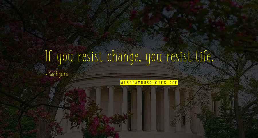 Lillianna Fidele Quotes By Sadhguru: If you resist change, you resist life.
