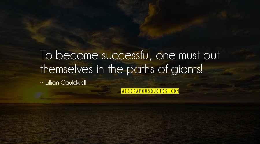 Lillian's Quotes By Lillian Cauldwell: To become successful, one must put themselves in