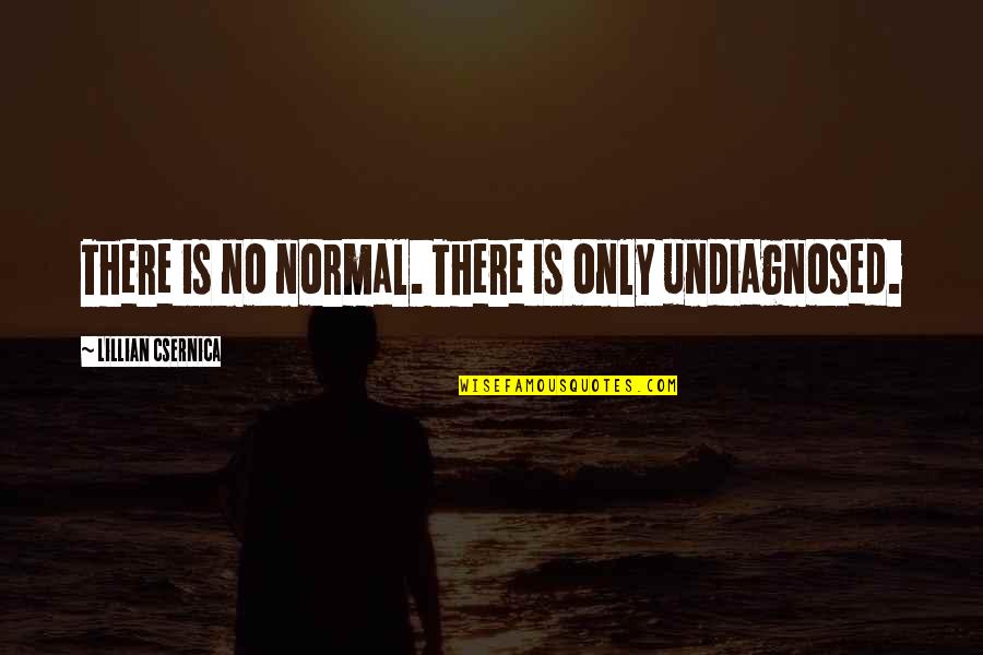 Lillian's Quotes By Lillian Csernica: There is no normal. There is only undiagnosed.