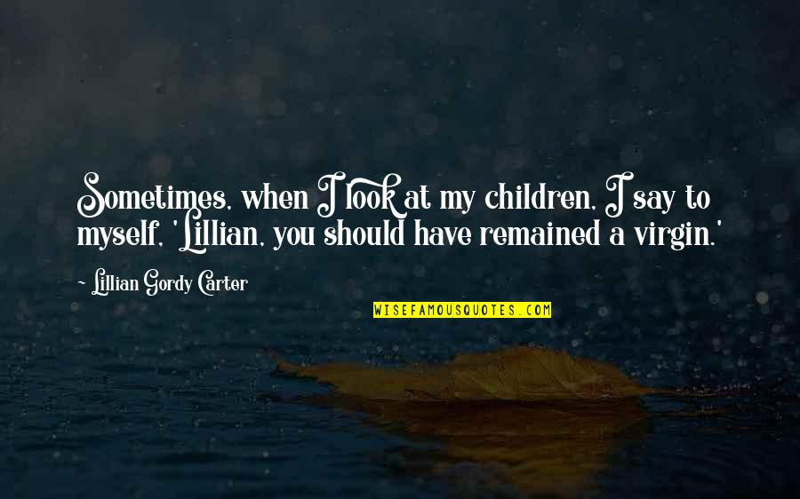 Lillian's Quotes By Lillian Gordy Carter: Sometimes, when I look at my children, I