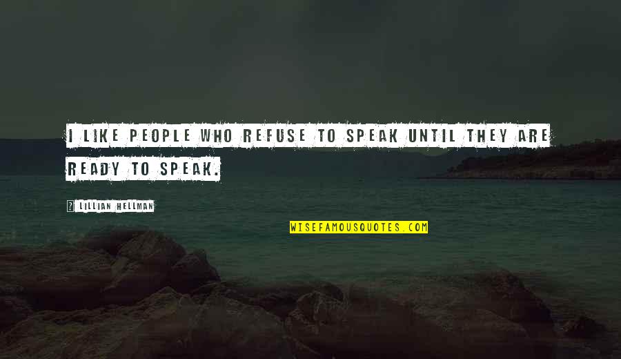 Lillian's Quotes By Lillian Hellman: I like people who refuse to speak until