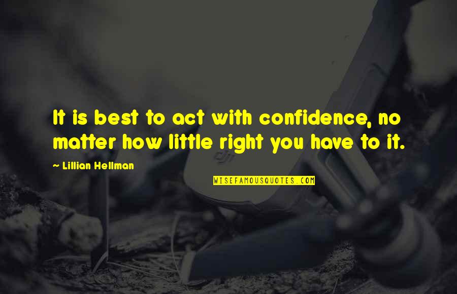 Lillian's Quotes By Lillian Hellman: It is best to act with confidence, no