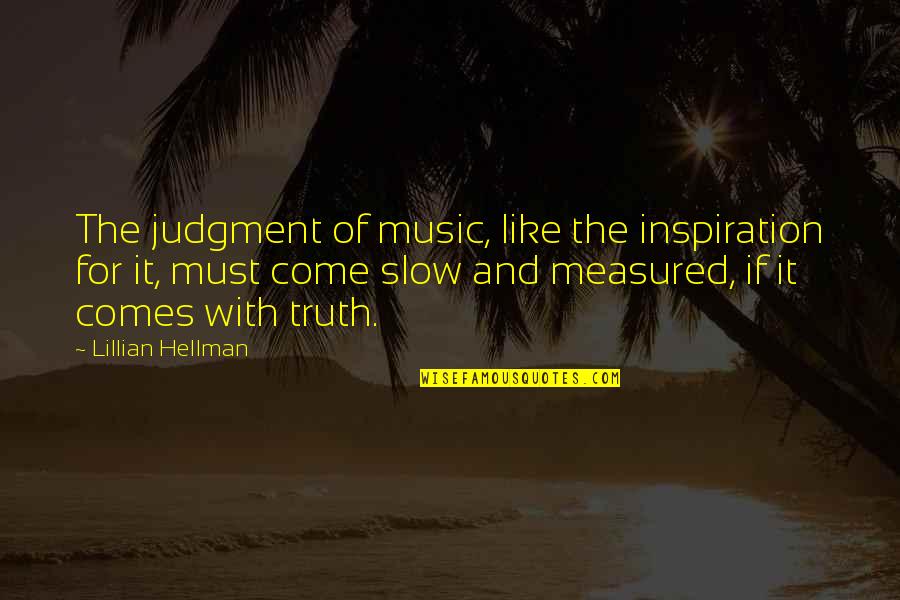 Lillian's Quotes By Lillian Hellman: The judgment of music, like the inspiration for