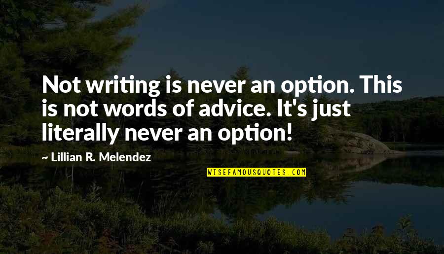 Lillian's Quotes By Lillian R. Melendez: Not writing is never an option. This is