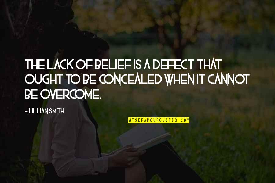 Lillian's Quotes By Lillian Smith: The lack of belief is a defect that