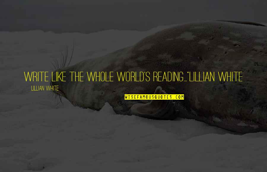 Lillian's Quotes By Lillian White: Write like the whole world's reading..."Lillian White