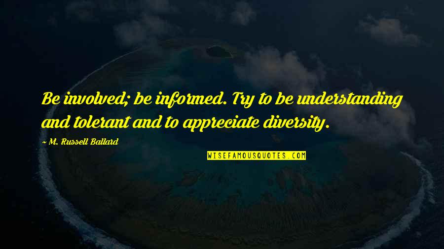 Lillibet Books Quotes By M. Russell Ballard: Be involved; be informed. Try to be understanding Lillibet Books Quotes By M. Russell Ballard: Be involved; be informed. Try to be understanding