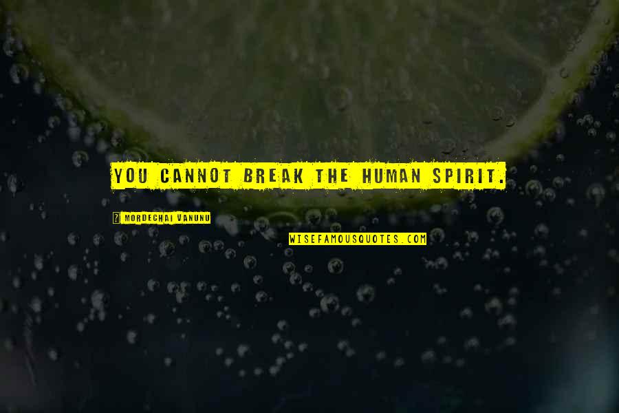 Lillibet Elizabeth Quotes By Mordechai Vanunu: You cannot break the human spirit.
