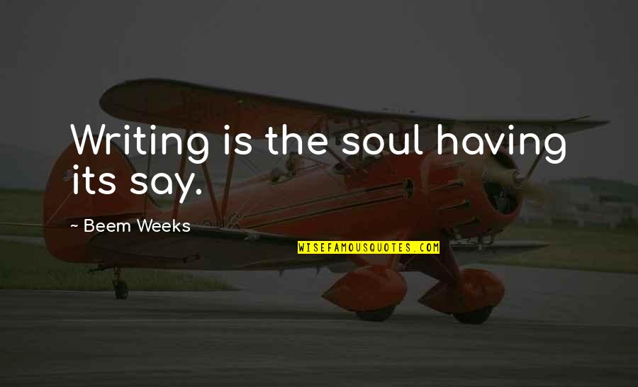 Lillibet Gillespie Quotes By Beem Weeks: Writing is the soul having its say.