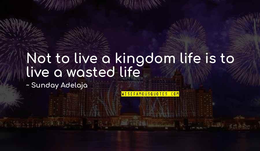 Lillibridge Columbus Quotes By Sunday Adelaja: Not to live a kingdom life is to