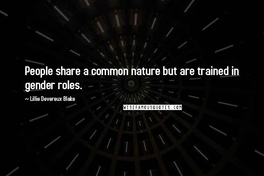 Lillie Devereux Blake quotes: People share a common nature but are trained in gender roles.