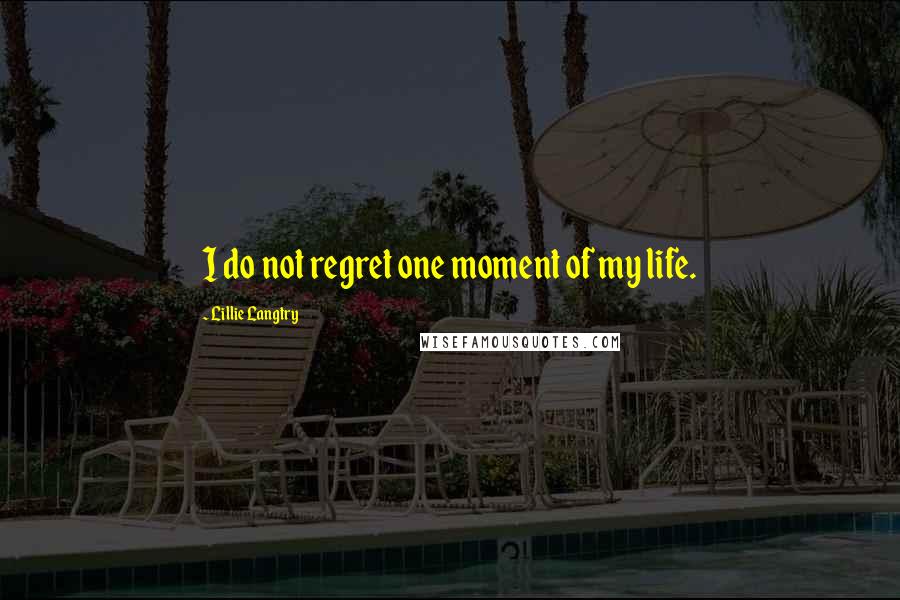 Lillie Langtry quotes: I do not regret one moment of my life.