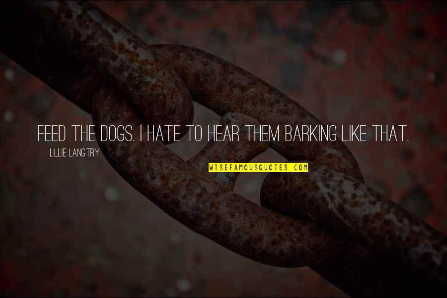 Lillie Langtry Quotes By Lillie Langtry: Feed the dogs. I hate to hear them