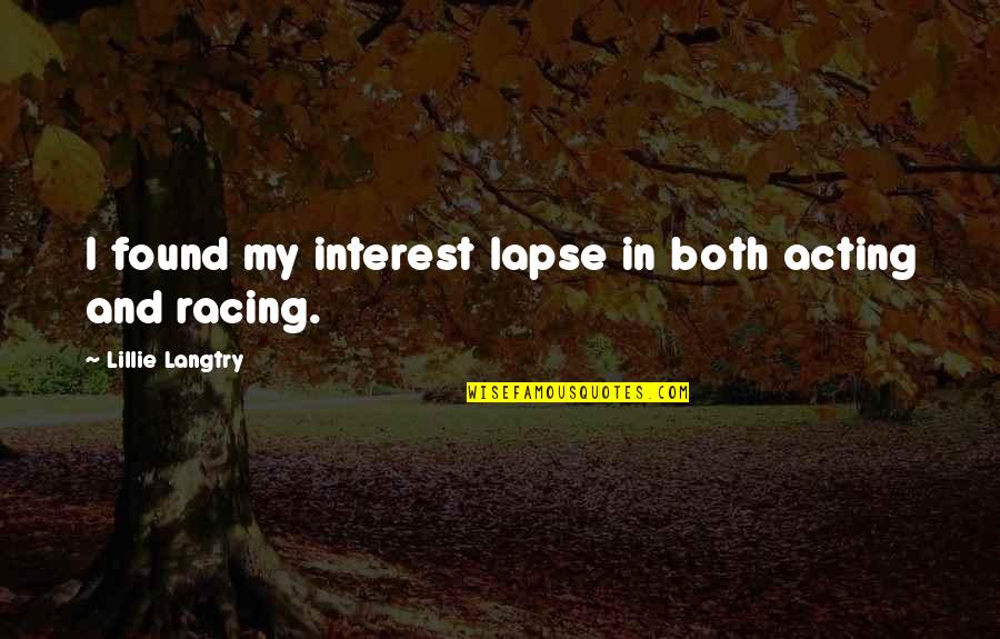 Lillie Langtry Quotes By Lillie Langtry: I found my interest lapse in both acting