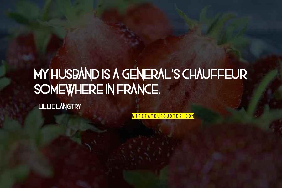 Lillie Langtry Quotes By Lillie Langtry: My husband is a general's chauffeur somewhere in